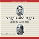 Angels and Ages: A Short Book About Darwin, Lincoln, and Modern Life by Adam Gopnik